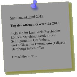 Sonntag, 24. Juni 2018  Tag der offenen Gartentür 2018  4 Gärten im Landkreis Forchheim können besichtigt werden + ein Schulgarten in Gräfenberg und 6 Gärten in Buttenheim (Ldkreis Bamberg) haben offen  Broschüre hier…