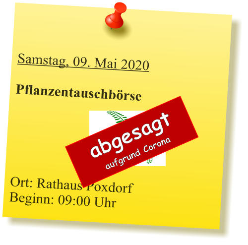 Samstag, 12. Mai 2018  Pflanzentauschbörse      Ort: Rathaus Poxdorf Beginn: 09:00 Uhr